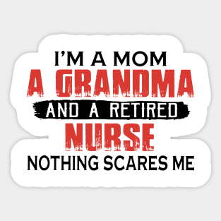 I'm A Mom A Grandma And A Retired Nurse Nothing Scares Me Sticker